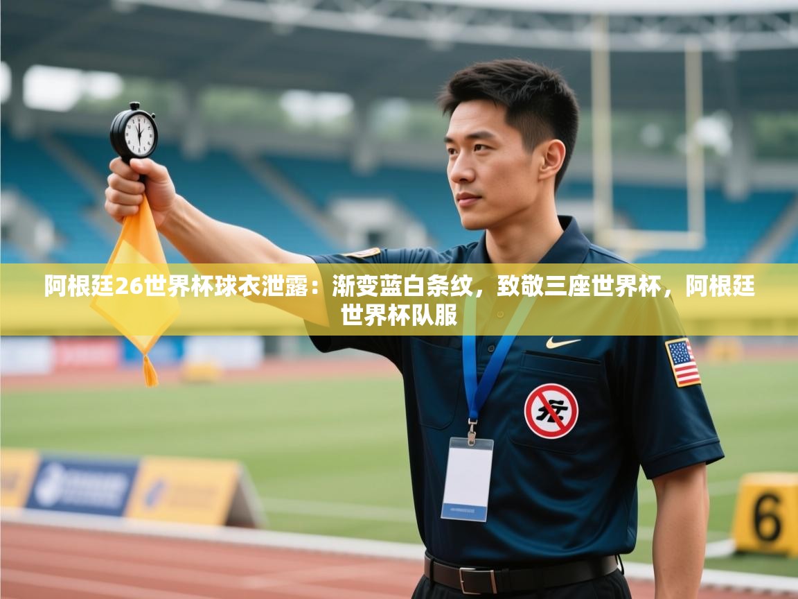 阿根廷26世界杯球衣泄露:渐变蓝白条纹,致敬三座世界杯,阿根廷世界杯队服 第1张